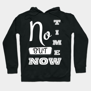 No Time But Now - Motivational Typography Black Hoodie